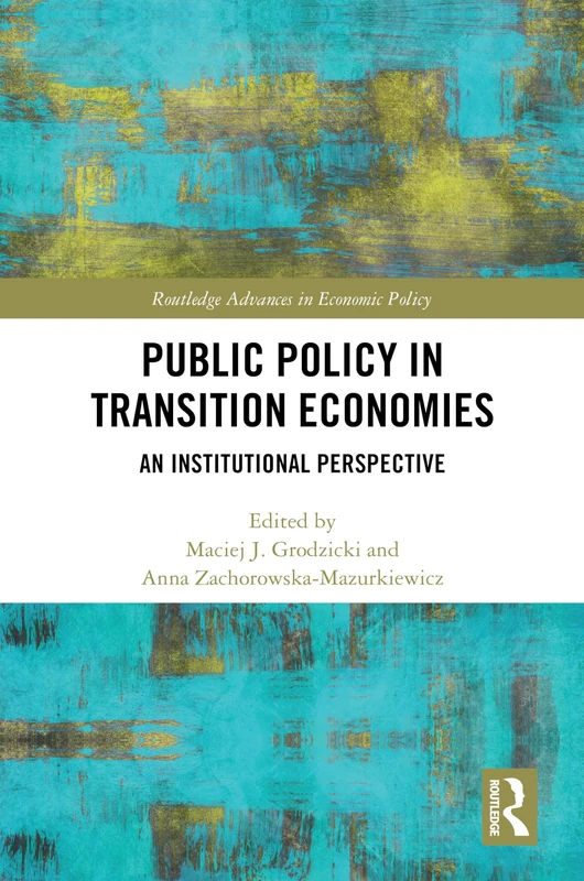 Public Policy in Transition Economies: An Institutional Perspective (Routledge Advances in Economic Policy)