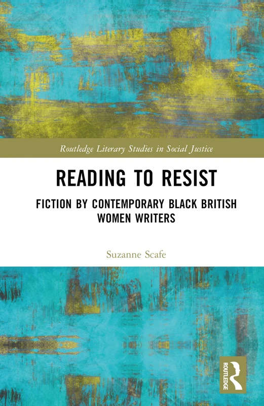 Reading to Resist: Contemporary Black British Women’s Writing (Routledge Literary Studies in Social Justice)