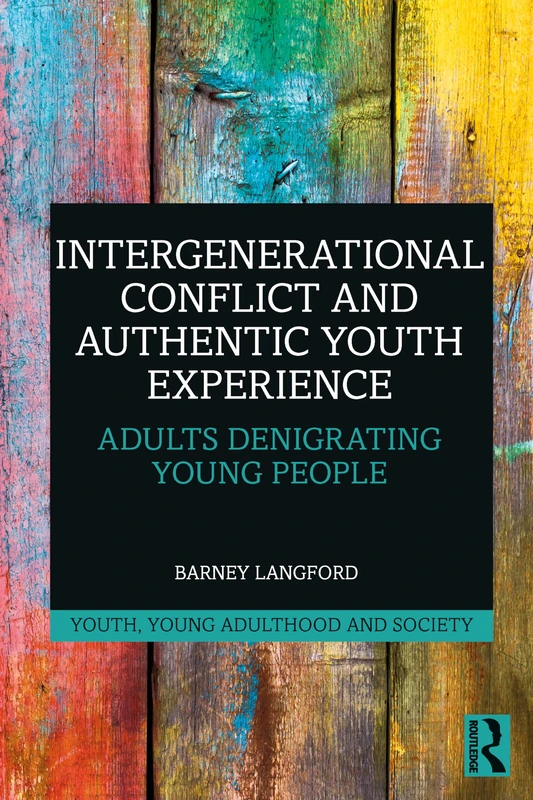 Intergenerational Conflict and Authentic Youth Experience: Adults Denigrating Young People (Youth, Young Adulthood and Society)