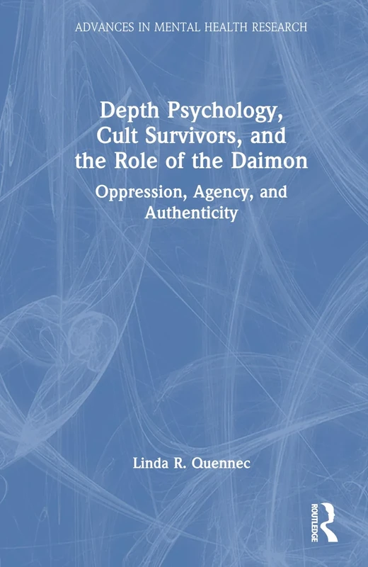 Depth Psychology, Cult Survivors, and the Role of the Daimon: Oppression, Agency, and Authenticity (Advances in Mental Health Research)