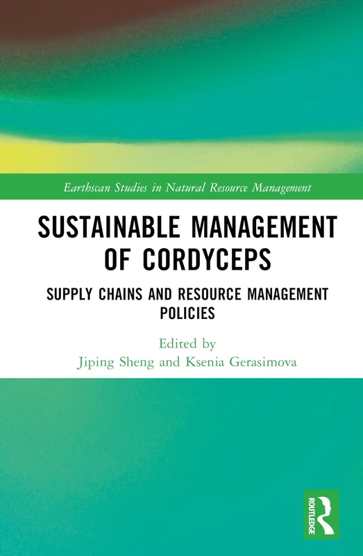 Sustainable Management of Cordyceps: Supply Chains and Resource Management Policies (Earthscan Studies in Natural Resource Management)