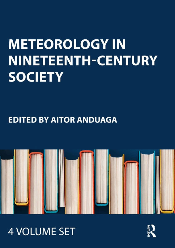 Meteorology in Nineteenth-Century Society (Nineteenth-Century Science, Technology and Medicine: Sources and Documents)