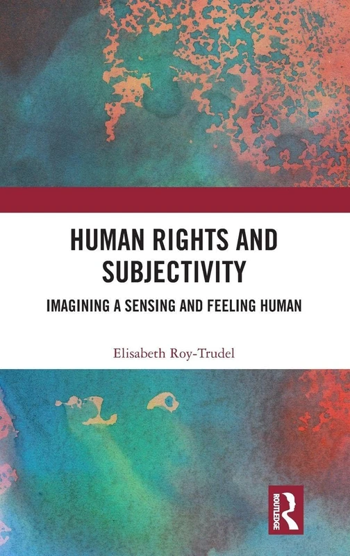 Human Rights and Subjectivity: Imagining a Sensing and Feeling Human