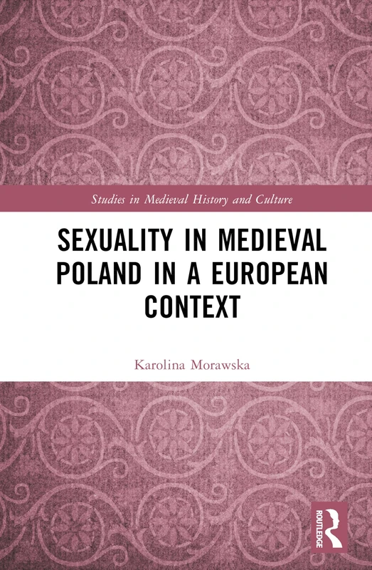 Sexuality in Medieval Poland in a European Context (Studies in Medieval History and Culture)