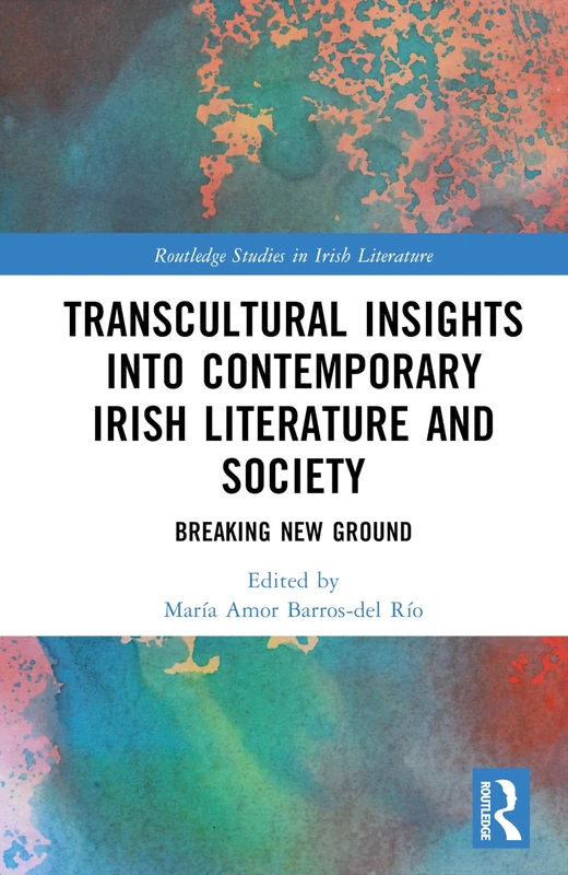 Transcultural Insights into Contemporary Irish Literature and Society: Breaking New Ground (Routledge Studies in Irish Literature)