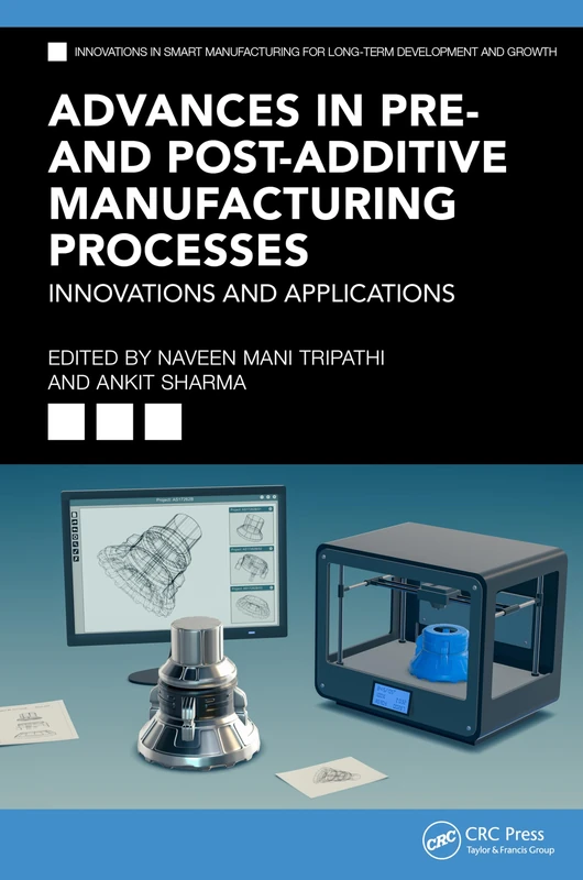 Advances in Pre- and Post-Additive Manufacturing Processes: Innovations and Applications (Innovations in Smart Manufacturing for Long-Term Development and Growth)