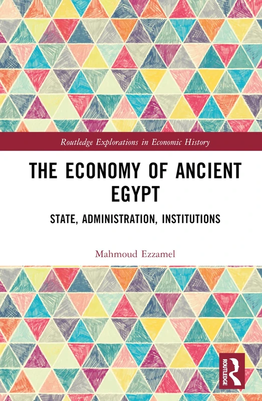 The Economy of Ancient Egypt: State, Administration, Institutions (Routledge Explorations in Economic History)
