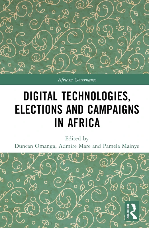 Routledge - Digital Technologies, Elections and Campaigns in Africa