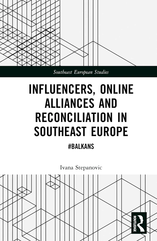 Influencers, Online Alliances and Reconciliation in Southeast Europe: #Balkans (Southeast European Studies)