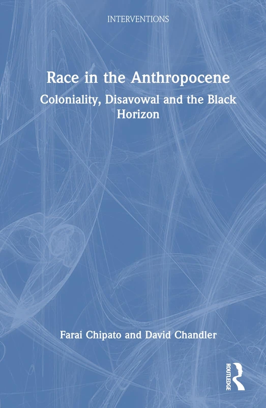 Race in the Anthropocene: Coloniality, Disavowal and the Black Horizon (Interventions)