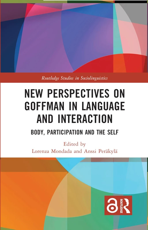 New Perspectives on Goffman in Language and Interaction: Body, Participation and the Self (Routledge Studies in Sociolinguistics)