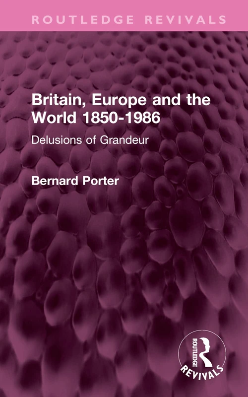 Britain, Europe and the World 1850-1986: Delusions of Grandeur (Routledge Revivals)