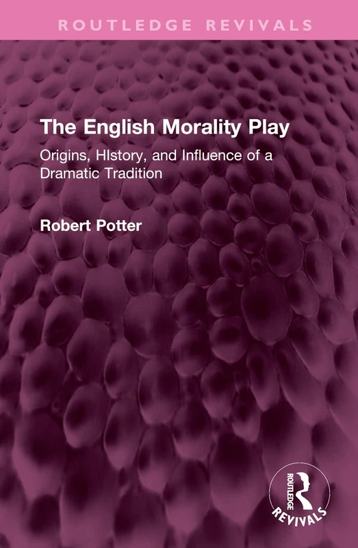 The English Morality Play: Origins, HIstory, and Influence of a Dramatic Tradition (Routledge Revivals)