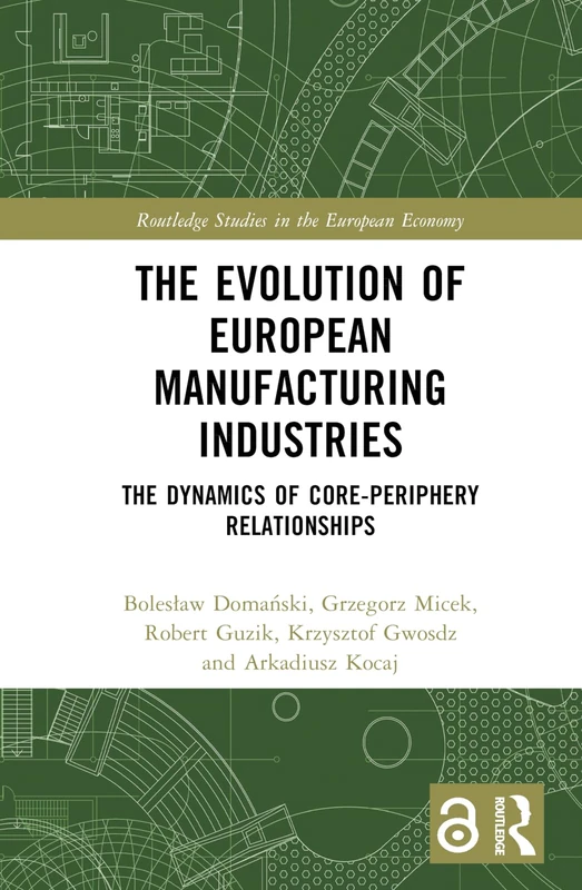 The Evolution of European Manufacturing Industries: The Dynamics of Core-Periphery Relationships (Routledge Studies in the European Economy)