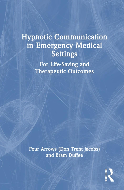 Hypnotic Communication in Emergency Medical Settings: For Life-Saving and Therapeutic Outcomes