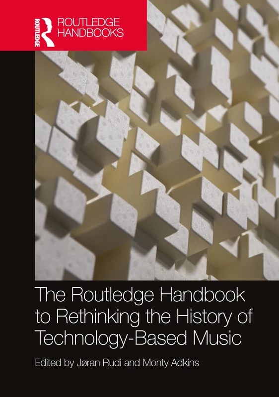 The Routledge Handbook to Rethinking the History of Technology-Based Music (Routledge Music Handbooks)