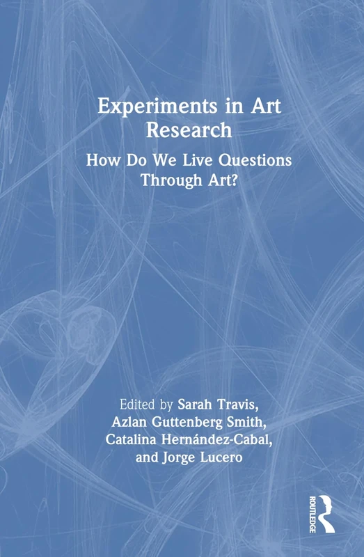 Experiments in Art Research: How Do We Live Questions Through Art?