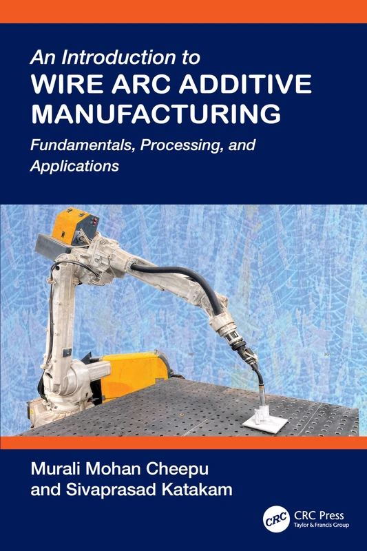 An Introduction to Wire Arc Additive Manufacturing: Fundamentals, Processing, and Applications - Image 1