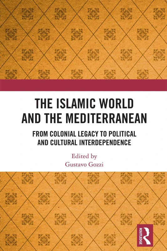 The Islamic World and the Mediterranean: From Colonial Legacy to Political and Cultural Interdependence