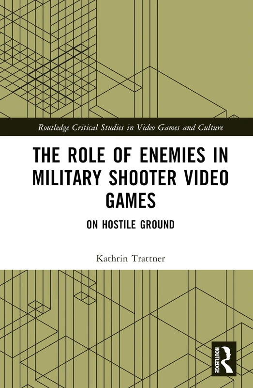 The Role of Enemies in Military Shooter Video Games: On Hostile Ground (Routledge Critical Studies in Video Games and Culture)