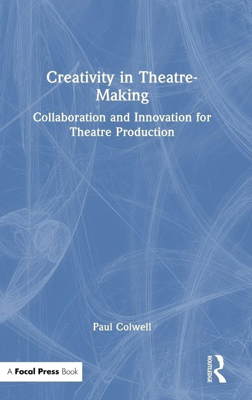 Creativity in Theatre-Making: Collaboration and Innovation for Theatre Production