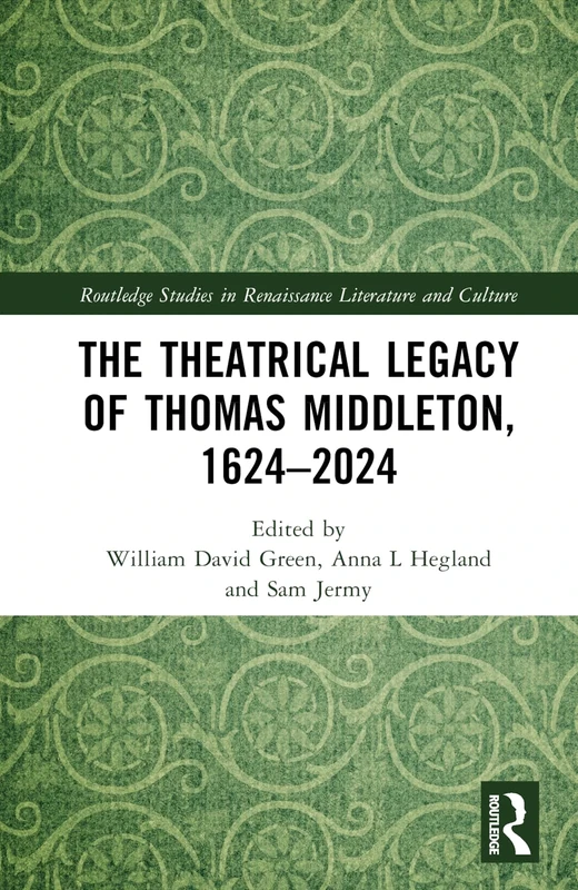 The Theatrical Legacy of Thomas Middleton, 1624–2024 (Routledge Studies in Renaissance Literature and Culture)