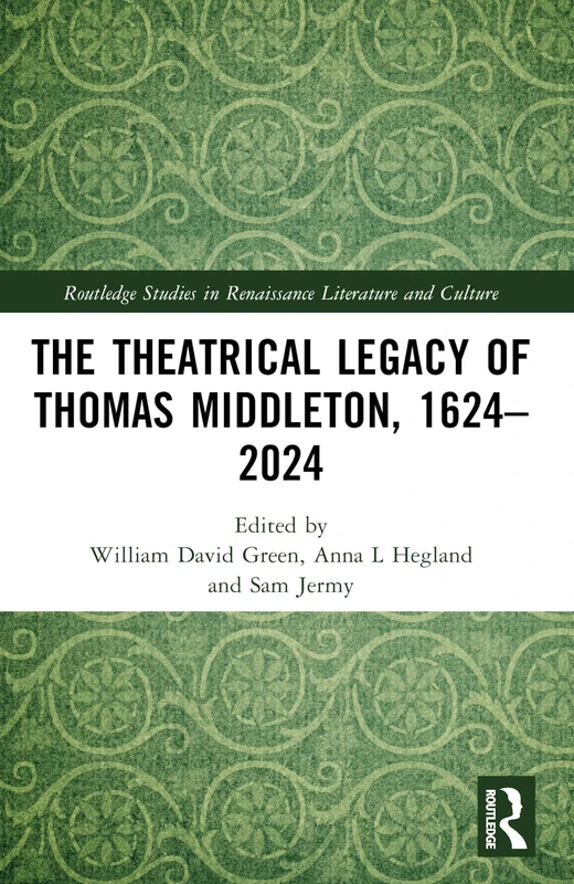 The Theatrical Legacy of Thomas Middleton, 1624–2024 (Routledge Studies in Renaissance Literature and Culture)