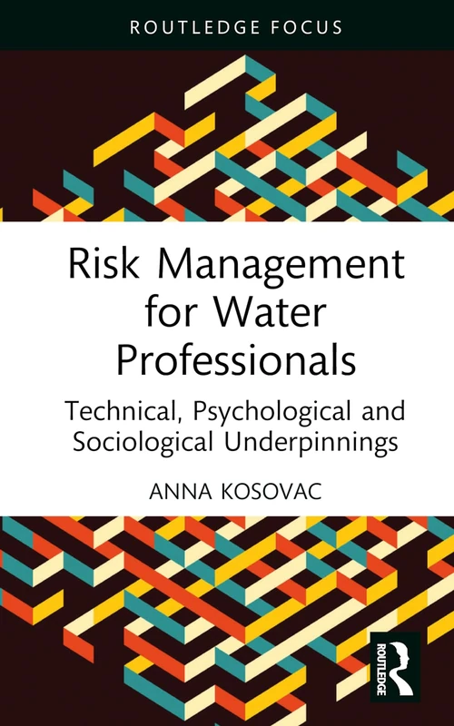 Risk Management for Water Professionals: Technical, Psychological and Sociological Underpinnings (Routledge Focus on Environment and Sustainability)
