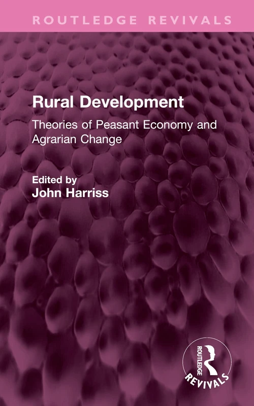 Rural Development: Theories of Peasant Economy and Agrarian Change (Routledge Revivals)