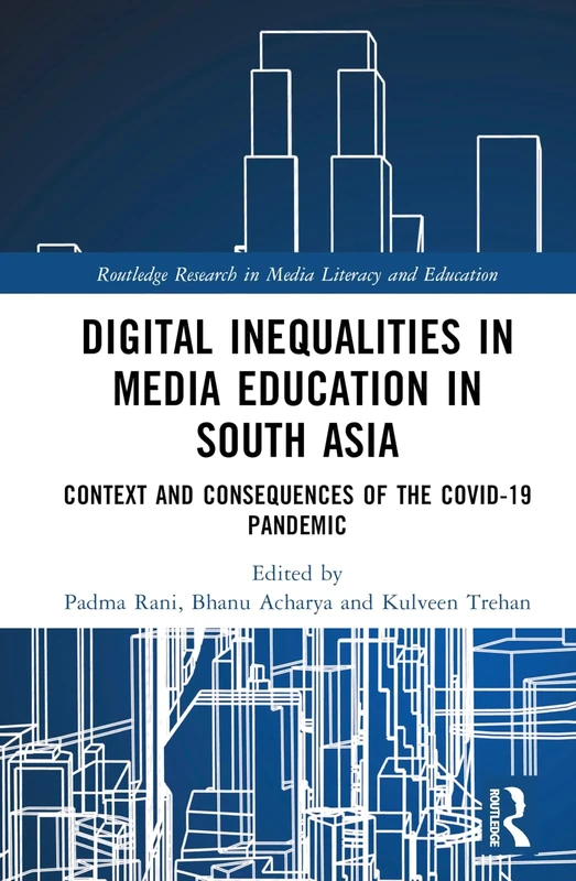 Digital Inequalities in Media Education in South Asia: Context and Consequences of the Covid-19 Pandemic (Routledge Research in Media Literacy and Education)