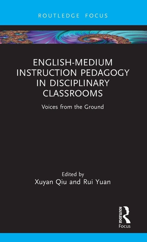 English-Medium Instruction Pedagogy in Disciplinary Classrooms: Voices from the Ground (Routledge Focus on English-Medium Instruction in Higher Education)