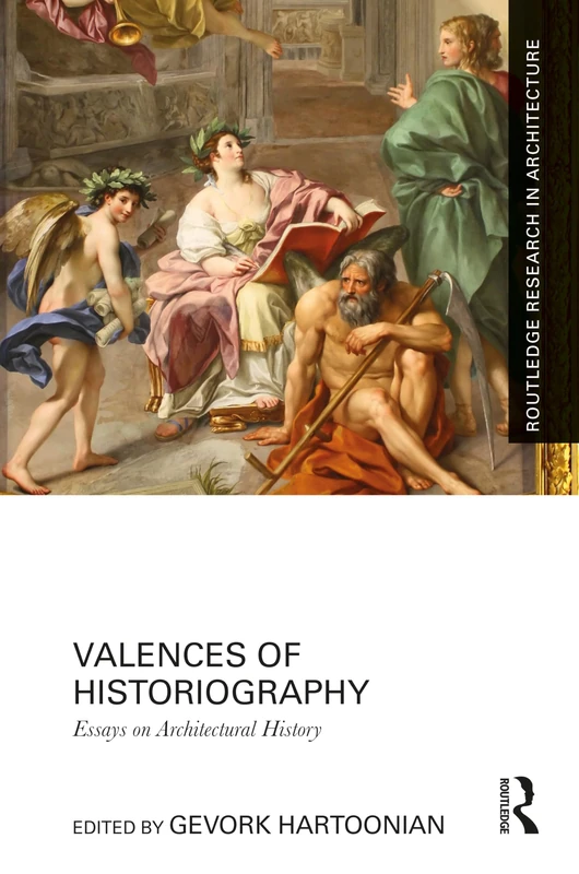 Valences of Historiography: Essays on Architectural History (Routledge Research in Architecture)