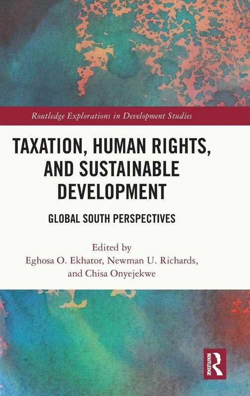 Taxation, Human Rights, and Sustainable Development: Global South Perspectives (Routledge Explorations in Development Studies)