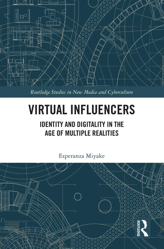 Virtual Influencers: Identity and Digitality in the Age of Multiple Realities (Routledge Studies in New Media and Cyberculture)