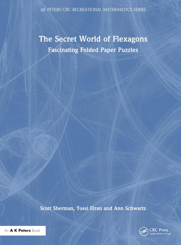 The Secret World of Flexagons: Fascinating Folded Paper Puzzles (AK Peters/CRC Recreational Mathematics Series)