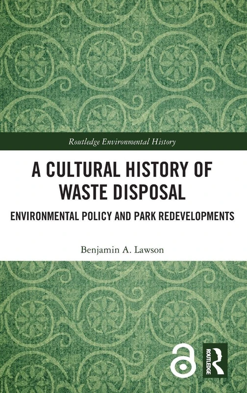 A Cultural History of Waste Disposal: Environmental Policy and Park Redevelopments (Routledge Environmental History)