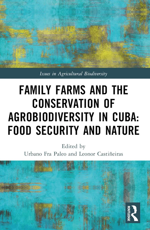 Family Farms and the Conservation of Agrobiodiversity in Cuba: Food Security and Nature (Issues in Agricultural Biodiversity)