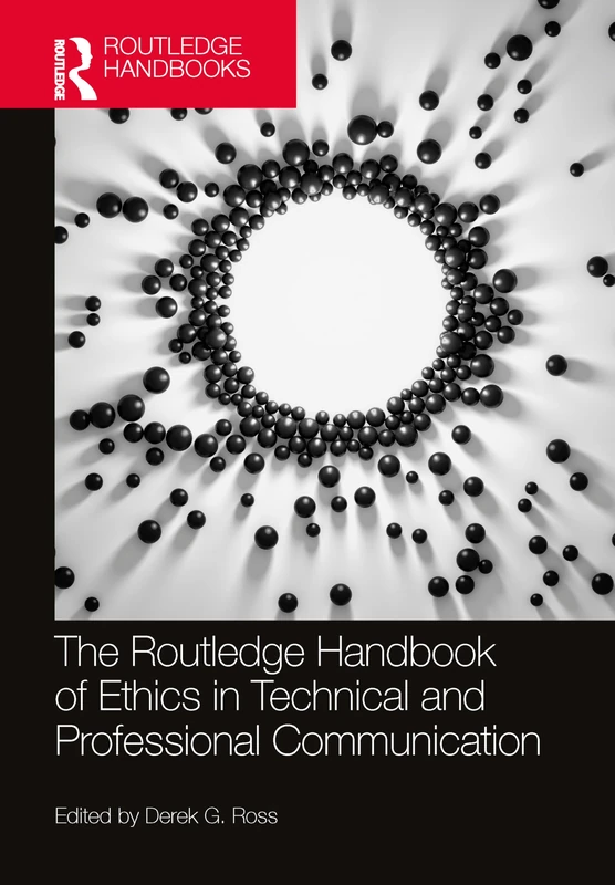 The Routledge Handbook of Ethics in Technical and Professional Communication (Routledge Handbooks in Communication Studies)