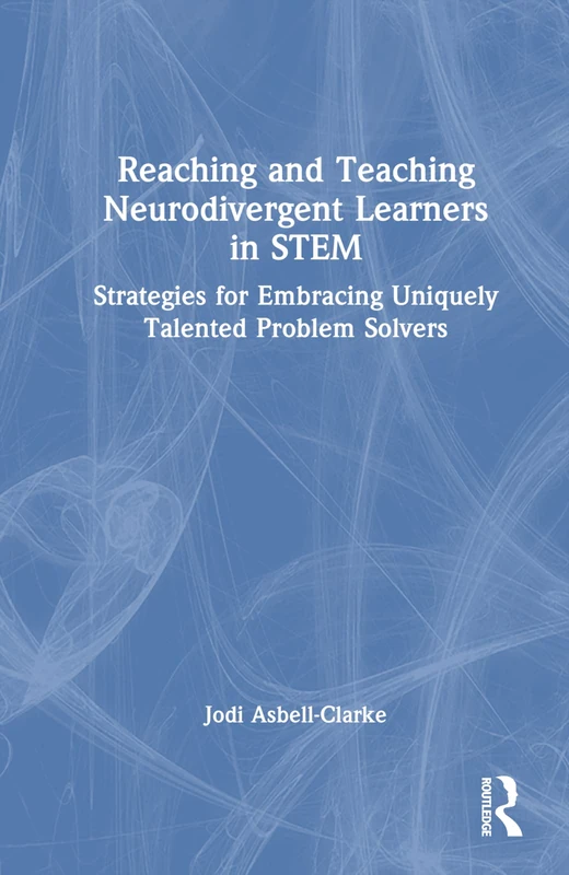 Reaching and Teaching Neurodivergent Learners in STEM: Strategies for Embracing Uniquely Talented Problem Solvers