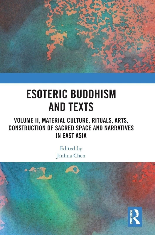 Esoteric Buddhism and Texts: Volume II, Material Culture, Rituals, Arts, Construction of Sacred Space and Narratives in East Asia: 2
