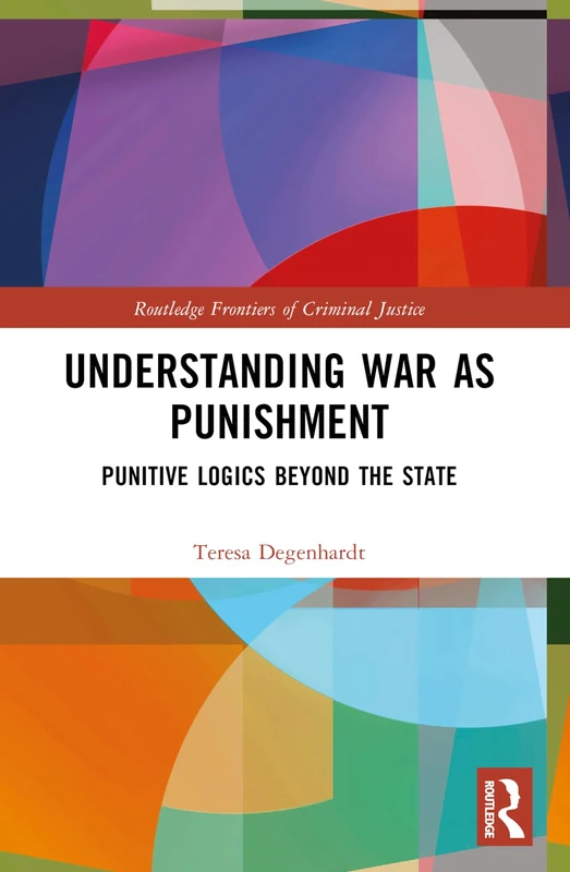 War as Protection and Punishment: Armed International Intervention at the 'End of History’ (Routledge Frontiers of Criminal Justice)