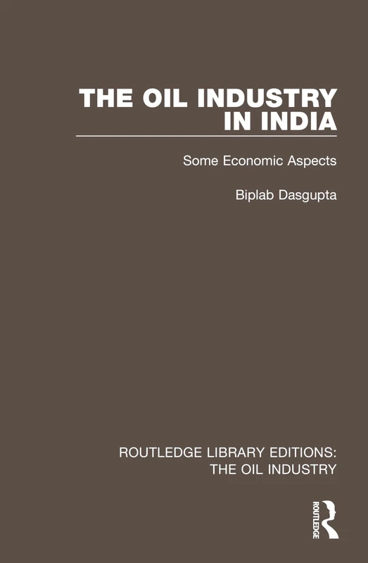 The Oil Industry in India: Some Economic Aspects (Routledge Library Editions: The Oil Industry)
