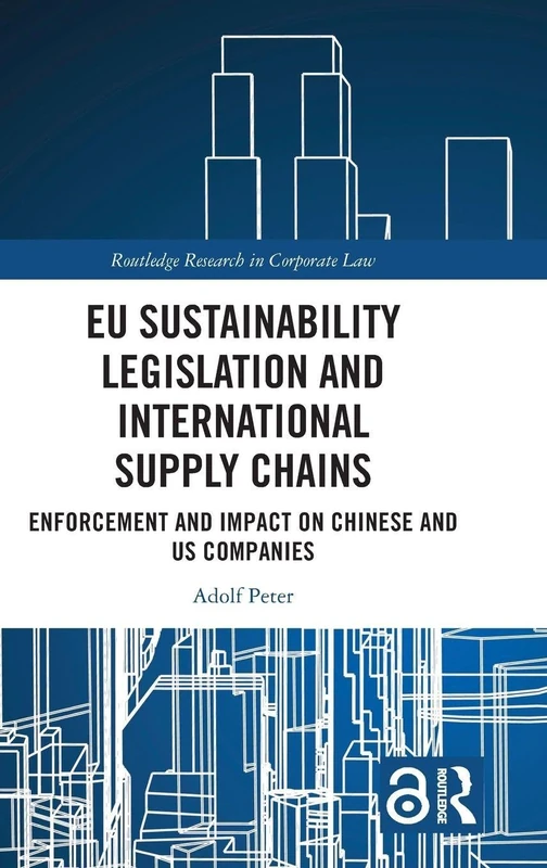 EU Sustainability Legislation and International Supply Chains: Enforcement and Impact on Chinese and US Companies (Routledge Research in Corporate Law)