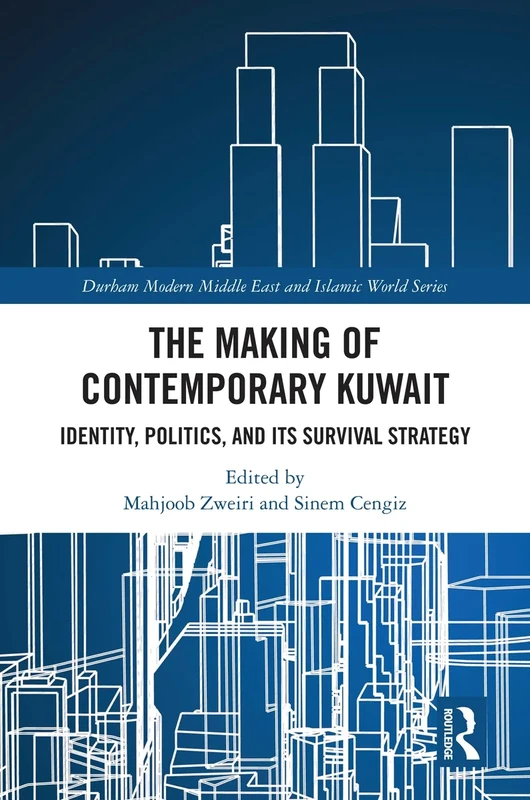 The Making of Contemporary Kuwait: Identity, Politics, and its Survival Strategy (Durham Modern Middle East and Islamic World Series)