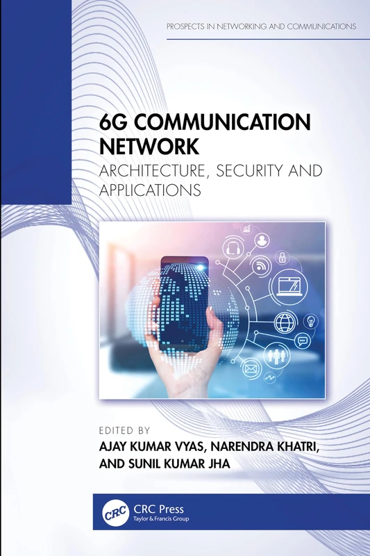 6G Communication Network: Architecture, Security and Applications (Prospects in Networking and Communications – P-NetCom)