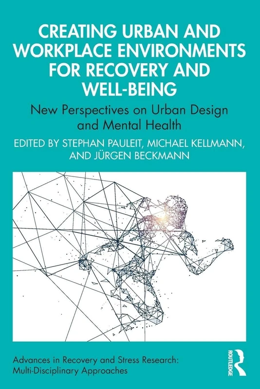 Creating Urban and Workplace Environments for Recovery and Well-being: New Perspectives on Urban Design and Mental Health (Advances in Recovery and Stress Research)