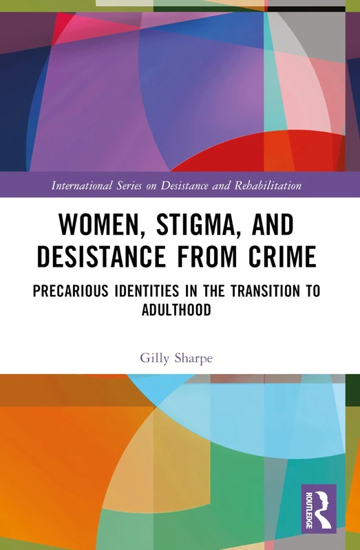 Women, Stigma, and Desistance from Crime: Precarious Identities in the Transition to Adulthood (International Series on Desistance and Rehabilitation)