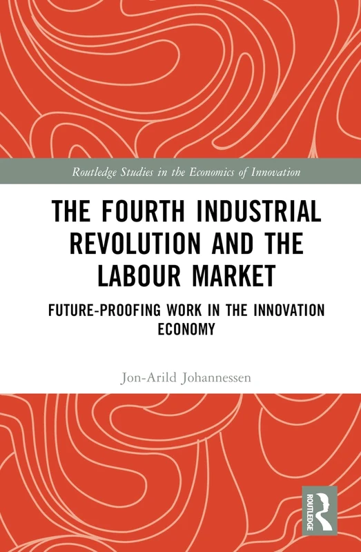 The Fourth Industrial Revolution and the Labour Market: Future-proofing Work in the Innovation Economy (Routledge Studies in the Economics of Innovation)