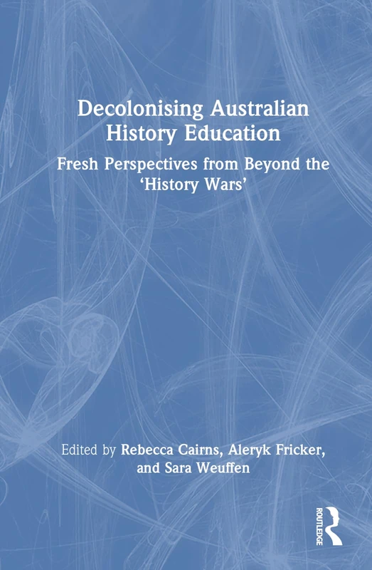 Decolonising Australian History Education: Fresh Perspectives from Beyond the ‘History Wars’