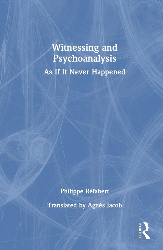 Routledge Witnessing and Psychoanalysis: As If It Never Happened